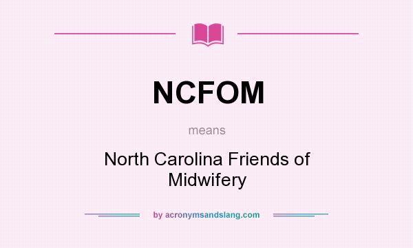 What does NCFOM mean? It stands for North Carolina Friends of Midwifery