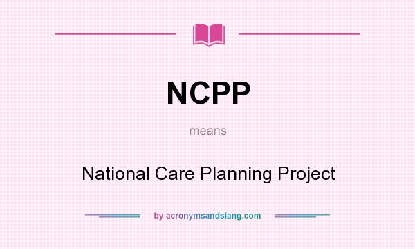 What does NCPP mean? It stands for National Care Planning Project
