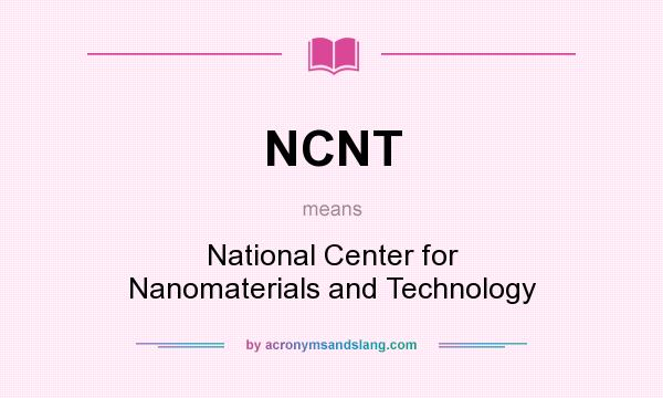 What does NCNT mean? It stands for National Center for Nanomaterials and Technology