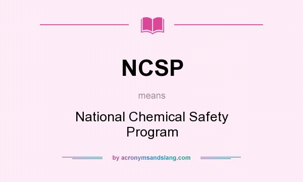 What does NCSP mean? It stands for National Chemical Safety Program