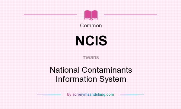 What does NCIS mean? It stands for National Contaminants Information System