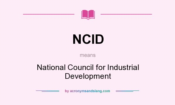 What does NCID mean? It stands for National Council for Industrial Development