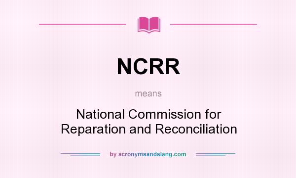 What does NCRR mean? It stands for National Commission for Reparation and Reconciliation