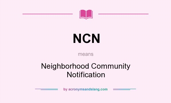 What does NCN mean? It stands for Neighborhood Community Notification