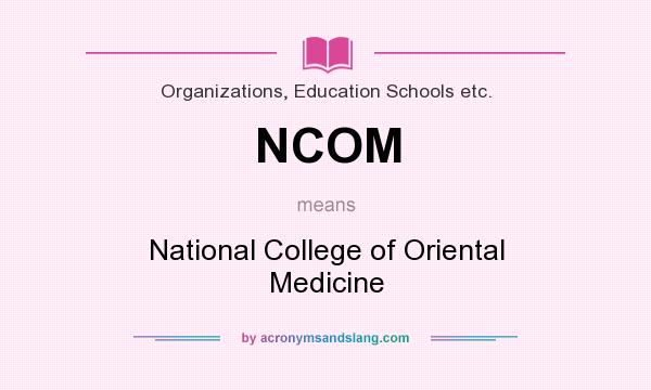 What does NCOM mean? It stands for National College of Oriental Medicine