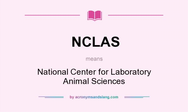 What does NCLAS mean? It stands for National Center for Laboratory Animal Sciences