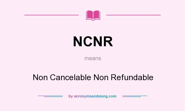 What does NCNR mean? It stands for Non Cancelable Non Refundable