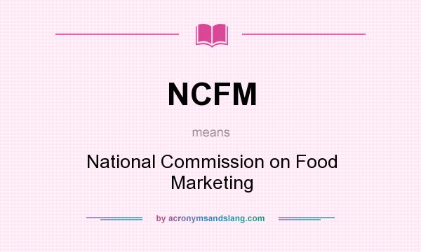 What does NCFM mean? It stands for National Commission on Food Marketing