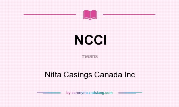 What does NCCI mean? It stands for Nitta Casings Canada Inc