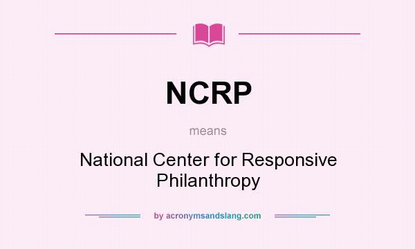What does NCRP mean? It stands for National Center for Responsive Philanthropy