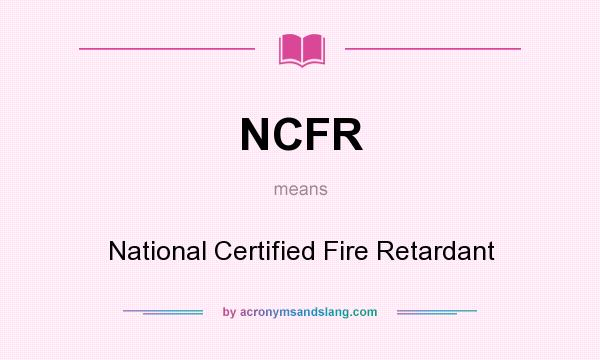 What does NCFR mean? It stands for National Certified Fire Retardant