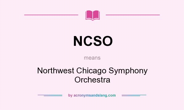 What does NCSO mean? It stands for Northwest Chicago Symphony Orchestra
