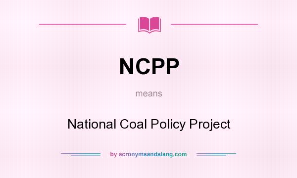 What does NCPP mean? It stands for National Coal Policy Project