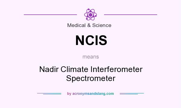 What does NCIS mean? It stands for Nadir Climate Interferometer Spectrometer