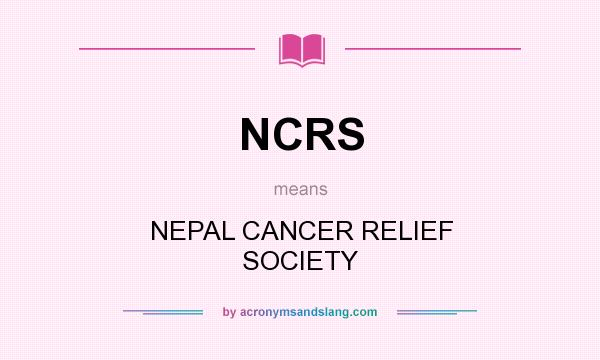 What does NCRS mean? It stands for NEPAL CANCER RELIEF SOCIETY