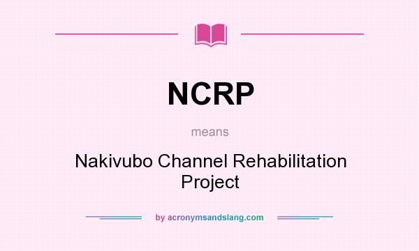 What does NCRP mean? It stands for Nakivubo Channel Rehabilitation Project