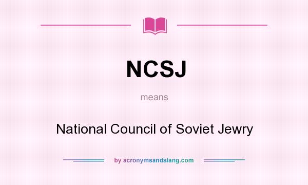 What does NCSJ mean? It stands for National Council of Soviet Jewry