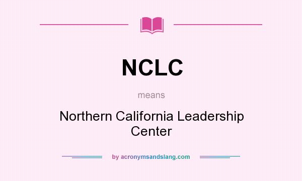 What does NCLC mean? It stands for Northern California Leadership Center
