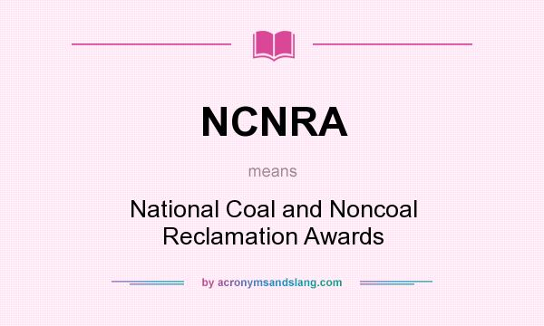 What does NCNRA mean? It stands for National Coal and Noncoal Reclamation Awards