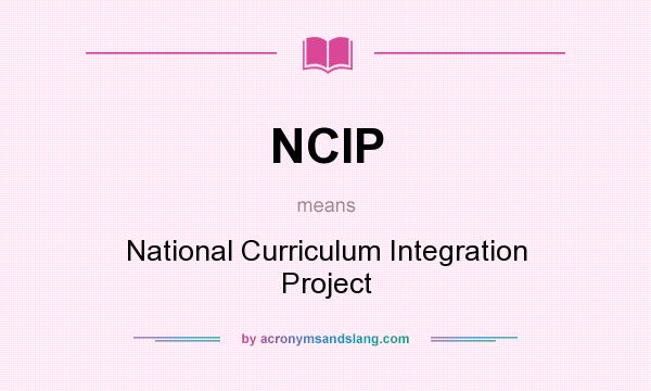 What does NCIP mean? It stands for National Curriculum Integration Project