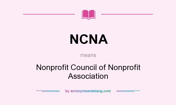 What does NCNA mean? It stands for Nonprofit Council of Nonprofit Association