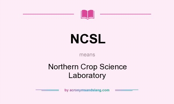 What does NCSL mean? It stands for Northern Crop Science Laboratory