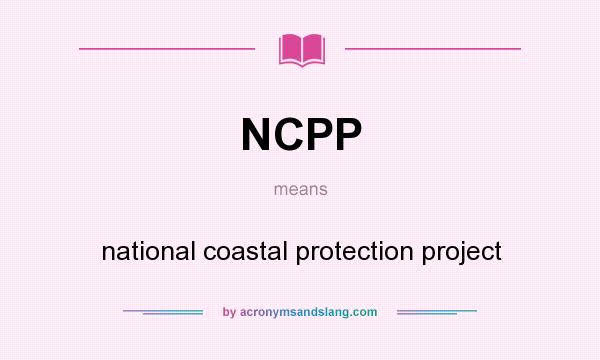 What does NCPP mean? It stands for national coastal protection project