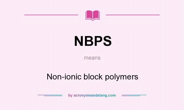 What does NBPS mean? It stands for Non-ionic block polymers