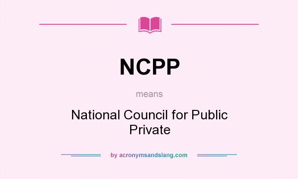 What does NCPP mean? It stands for National Council for Public Private