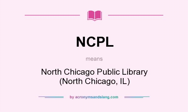 What does NCPL mean? It stands for North Chicago Public Library (North Chicago, IL)