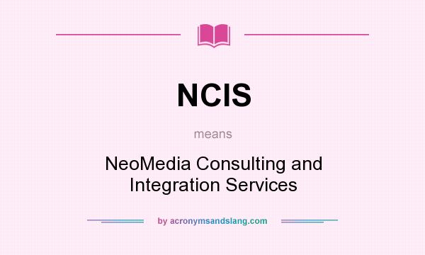 What does NCIS mean? It stands for NeoMedia Consulting and Integration Services
