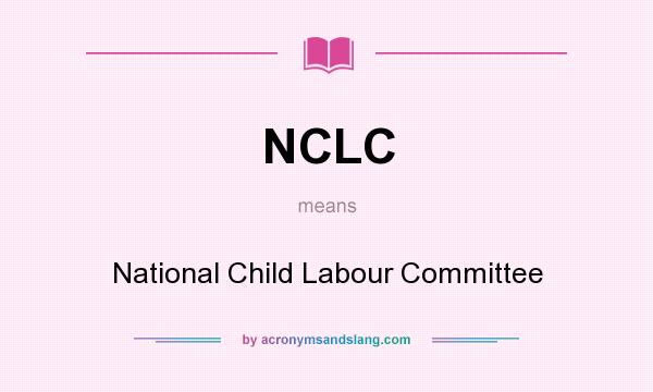 What does NCLC mean? It stands for National Child Labour Committee