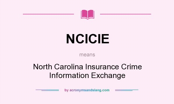 What does NCICIE mean? It stands for North Carolina Insurance Crime Information Exchange