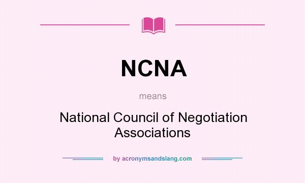 What does NCNA mean? It stands for National Council of Negotiation Associations