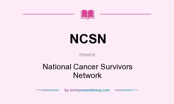What does NCSN mean? It stands for National Cancer Survivors Network