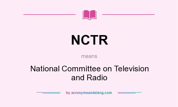 What does NCTR mean? It stands for National Committee on Television and Radio