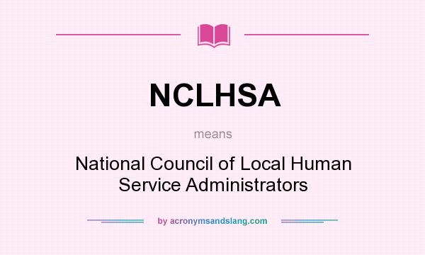 What does NCLHSA mean? It stands for National Council of Local Human Service Administrators