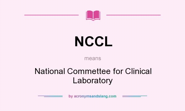 What does NCCL mean? It stands for National Commettee for Clinical Laboratory