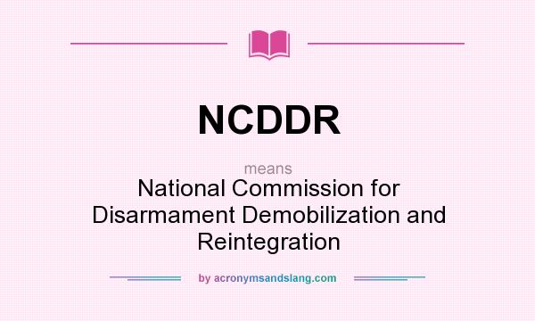 What does NCDDR mean? It stands for National Commission for Disarmament Demobilization and Reintegration
