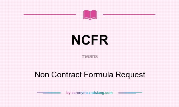 What does NCFR mean? It stands for Non Contract Formula Request