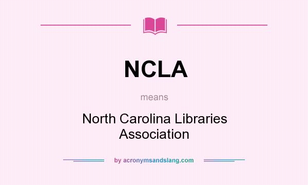 What does NCLA mean? It stands for North Carolina Libraries Association