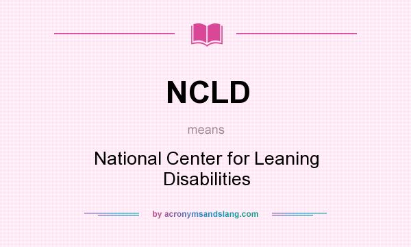 What does NCLD mean? It stands for National Center for Leaning Disabilities