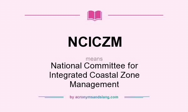 What does NCICZM mean? It stands for National Committee for Integrated Coastal Zone Management