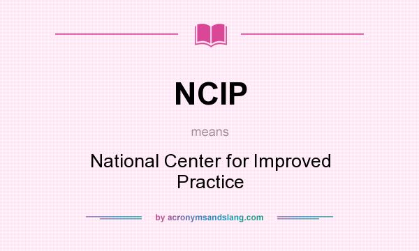 What does NCIP mean? It stands for National Center for Improved Practice