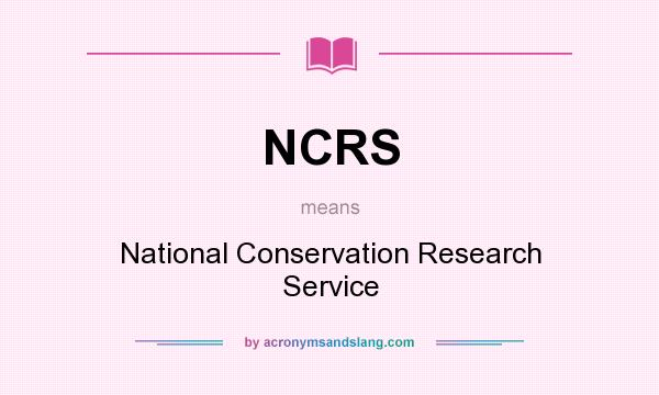 What does NCRS mean? It stands for National Conservation Research Service