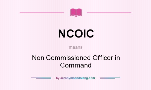 What does NCOIC mean? It stands for Non Commissioned Officer in Command