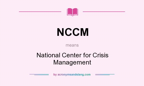 What does NCCM mean? It stands for National Center for Crisis Management