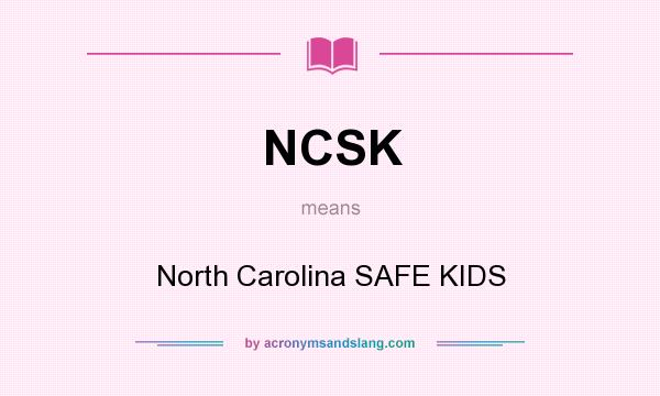 What does NCSK mean? It stands for North Carolina SAFE KIDS