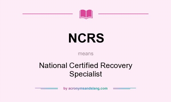 What does NCRS mean? It stands for National Certified Recovery Specialist