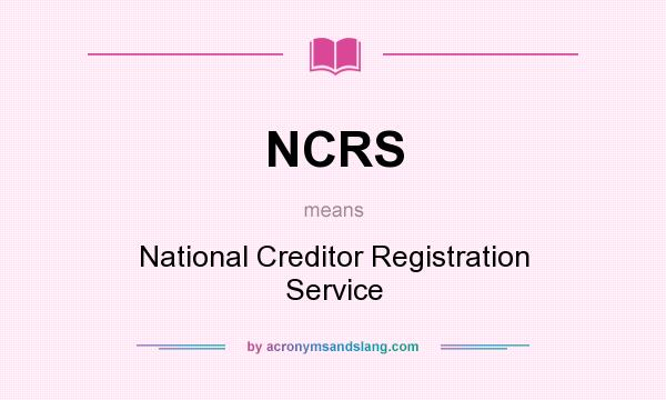 What does NCRS mean? It stands for National Creditor Registration Service